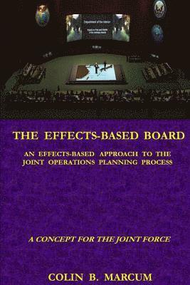 bokomslag The Effects-Based Board: An Effects-Based Approach to the Joint Operations Planning Process