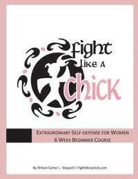 bokomslag Fight Like A Chick 6 Week Beginner Course: Extraordinary Self-Defense for Women