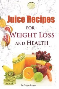 bokomslag Juice Recipes: Juice Recipes for Weight Loss and Health. An Illustrated, Weight Loss Juicing Recipe Book with Tips About Sugar