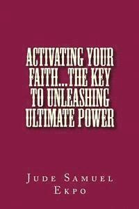 bokomslag Activating Your Faith...the key to unleashing ultimate power