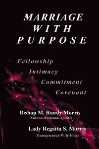 Marriage With Purpose: Fellowship-Intimacy-Commitment-Covenant 1