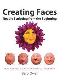 bokomslag Creating Faces: Needle Sculpting from the Beginning: How to Needle Sculpt the Perfect Face