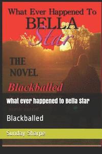 bokomslag What Ever Happened to Bella Star: Blackballed