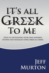 bokomslag It's All Greek To Me: Steps to developing your own inspired studies and messages using biblical Greek.