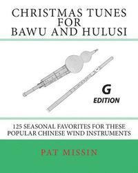 Christmas Tunes for Bawu and Hulusi - G Edition: 125 Seasonal Favorites for These Popular Chinese Wind Instruments 1