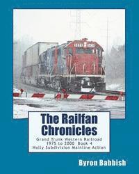 bokomslag The Railfan Chronicles, Grand Trunk Western Railroad Book 4: Holly Subdivision Mainline Action 1975 to 2000
