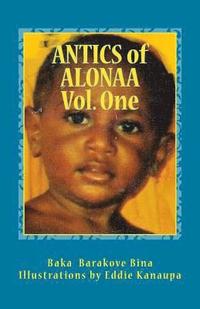 bokomslag Antics of Alonaa Volume One: Six antics of Alonaa; Lapun Alonaa and his Lost Luno Pai; The Milo Feast; The Great Tomato Hunt; TinPis Potty Extraord