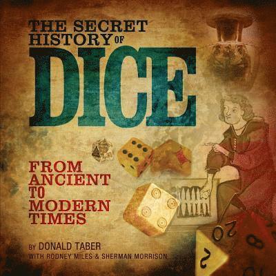 Rodney Miles, Donald Taber - The Secret History of Dice: From Ancient to Modern Times, Häftad