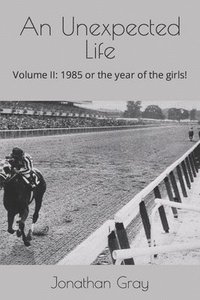 bokomslag An Unexpected Life: Volume II: 1985 or the year of the girls!