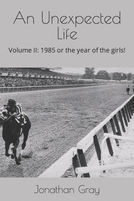 An Unexpected Life: Volume II: 1985 or the year of the girls! 1