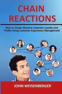 bokomslag Chain Reactions: How to Create Massive Customer Loyalty and Profits Using Customer Experience Management