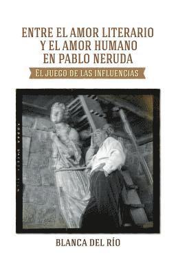 Entre el amor literario y el amor humano en Pablo Neruda: El juego de las influencias 1