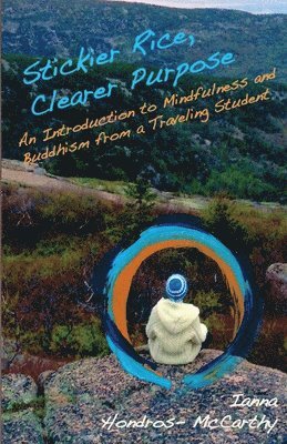 Stickier Rice, Clearer Purpose: : An Introduction to Mindfulness and Buddhism from a Traveling Student 1