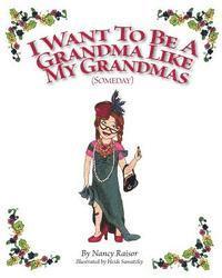 Nancy Raisor - I Want To Be A Grandma Like My Grandmas (Someday), Häftad