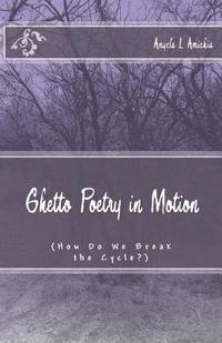 Ghetto Poetry in Motion: (How Do We Break the Cycle?) 1