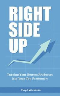 bokomslag Right Side Up: The Proven Formula for Turning Your Bottom Producers into Your Top Performers