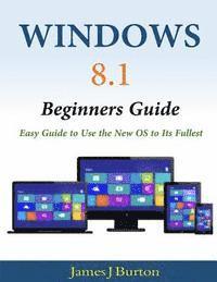 bokomslag Windows 8.1 Beginners Guide: Easy Guide to Use the New OS to Its Fullest
