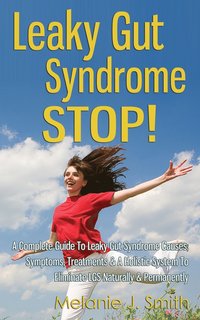 bokomslag Leaky Gut Syndrome STOP! - A Complete Guide To Leaky Gut Syndrome Causes, Symptoms, Treatments & A Holistic System To Eliminate LGS Naturally & Permanently