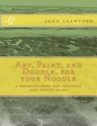 bokomslag Art, Paint, and Doodle, for your Noodle: a coloring book for children and adults alike
