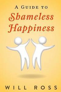 bokomslag A Guide to Shameless Happiness