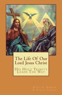 bokomslag The Life Of Our Lord Jesus Christ: His Holy Trinity Leads The Way