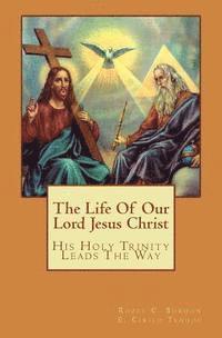 bokomslag The Life Of Our Lord Jesus Christ: His Holy Trinity Leads The Way