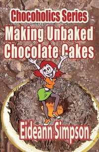 bokomslag Chocoholics Series - Making Unbaked Chocolate Cakes