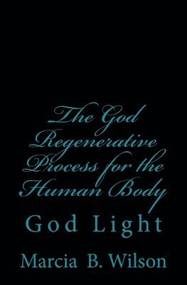 bokomslag The God Regenerative Process for the Human Body: God Light