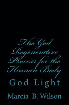 Marcia B. Wilson - The God Regenerative Process for the Human Body: God Light, Häftad