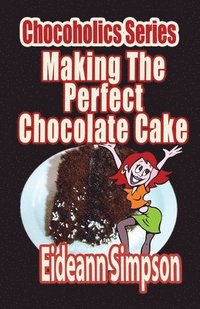 bokomslag Chocoholics Series - Making The Perfect Chocolate Cake