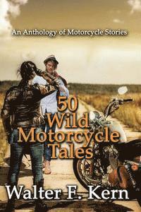 bokomslag 50 Wild Motorcycle Tales: An Anthology of Motorcycle Stories