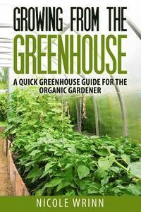 bokomslag Growing From the Greenhouse: A Quick Greenhouse Guide for the Organic Gardener