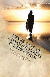 Never Give Up: Conquer Stress, Beat Depression, Build Resilience 1