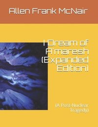bokomslag I Dream of A'maresh (Expanded Edition): (A Post-Nuclear Tragedy)