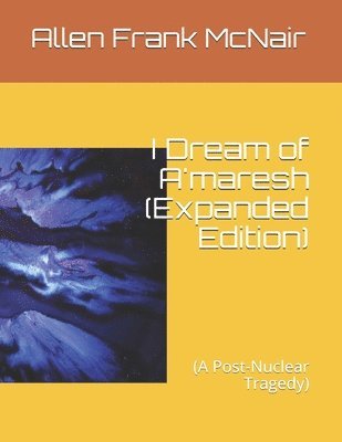 Allen Frank McNair - I Dream of A'maresh (Expanded Edition): (A Post-Nuclear Tragedy), Häftad