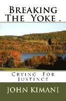 John Kirara Kimani - Breaking The Yoke .: Crying For Justince, Häftad