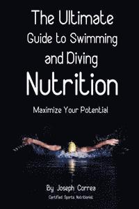 Correa (Certified Sports Nutritionist) - The Ultimate Guide to Swimming and Diving Nutrition: Maximize Your Potential, Häftad
