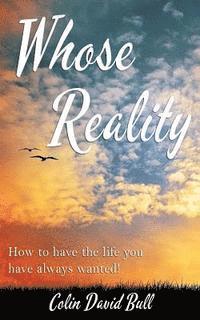bokomslag Whose Reality: How to have the life you have always wanted!