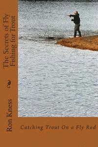 bokomslag The Secrets of Fly Fishing for Trout: Learn the Secrets of Catching Trout with a Fly Rod