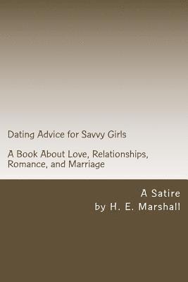 H. E. Marshall - Dating Advice for Savvy Girls: A Book about Love, Relationships, Romance, and Marriage (A Satire), Häftad