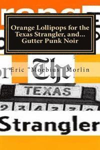 Orange Lollipops for the Texas Strangler, and Gutter Punk Noir 1