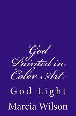 Marcia B. Wilson - God Painted in Color Art: God Light, Häftad