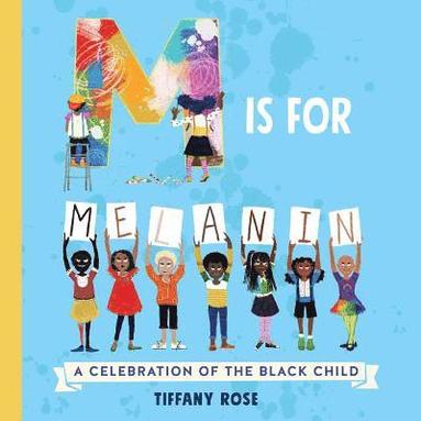 Tiffany Rose - M Is for Melanin: A Celebration of the Black Child, Inbunden