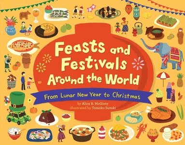 Alice B. McGinty - Feasts and Festivals Around the World: From Lunar New Year to Christmas, Inbunden