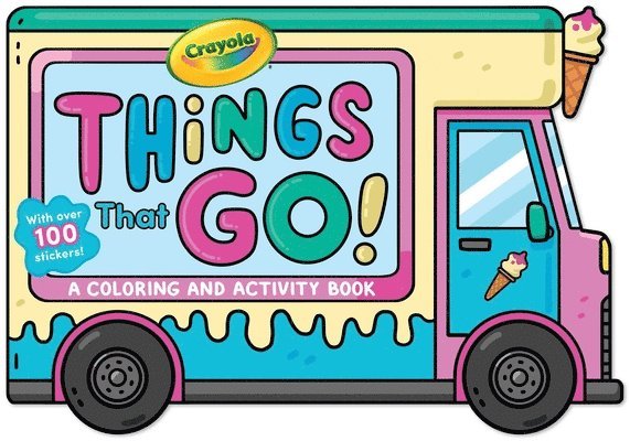 Crayola: Things That Go! (a Crayola Ice Cream Truck-Shaped Coloring & Activity Book for Kids with Over 100 Stickers) 1