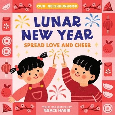 Grace Habib - Lunar New Year, Spread Love and Cheer (An Our Neighborhood Series Board Book for Toddlers Celebrating Chinese Culture), Kartonnage