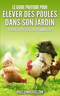 bokomslag Le guide pratique pour ELEVER DES POULES DANS SON JARDIN: Destiné à tous les éleveurs amateurs