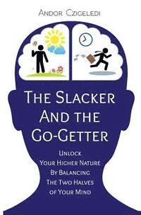 bokomslag The Slacker and the Go-Getter: Unlock Your Higher Nature By Balancing the Two Halves of Your Mind