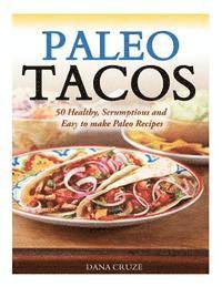 bokomslag Paleo Tacos: 50 Healthy, Scrumptious and Easy to make Paleo Recipes
