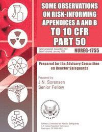 Some Observations on Risk-Informing Appendices A&B to 10 CFR Part 50: Prepared for the Adversory Committee on Reactor Safeguards 1